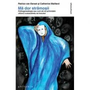 Ma dor stramosii. Psihogenealogia sau cum sa ne schimbam viitorul cunoscandu-ne trecutul. Editia a II-a - Patrice Van Eersel, Catherine Maillard