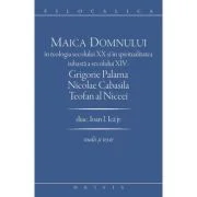 Maica Domnului in teologia secolului 20 si in spiritualitatea isihasta a secolului 14. Grigorie Palama, Nicolae Cabasila, Teofan al Niceei - Ioan I. I