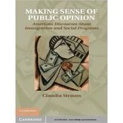 Making Sense of Public Opinion: American Discourses about Immigration and Social Programs - Claudia Strauss