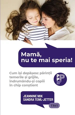 Mamă, nu te mai speria!.  Cum își depășesc părinții temerile și grijile, îndrumându-și copiii în chip conștient - Jeannine  Mik