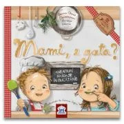 Mami, e gata? Aventuri haioase in bucatarie. 11 retete simple si sanatoase - Ioana Chicet-Macoveiciuc