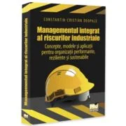 Managementul integrat al riscurilor industriale - Concepte, modele si aplicatii pentru organizatii performante, reziliente si sustenabile - Constantin