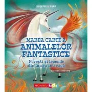 Marea Carte a animalelor fantastice. Povesti si legende din lumea intreaga - Giuseppe D’Anna, Anna Lang