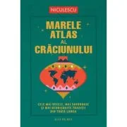 Marele atlas al Craciunului. Cele mai vesele, mai savuroase si mai neobisnuite traditii din toata lumea - Alex Palmer