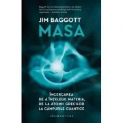 Masa. Incercarea de a intelege materia, de la atomii grecilor la campurile cuantice - Jim Baggott