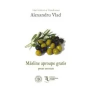 Masline aproape gratis. Proze asortate - Alexandru Vlad