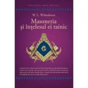 Masoneria si intelesul ei tainic - Walter Leslie Wilmhurst