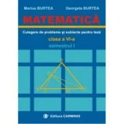 MATEMATICA. Culegere de probleme si subiecte pentru teze Clasa a 6-a Semestrul 1 - Marius Burtea