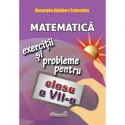 Matematica. Exercitii si probleme pentru clasa a 7-a - Gheorghe Adalbert Schneider