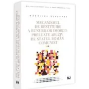 Mecanismul de restituire a bunurilor imobile preluate abuziv de statul roman comunist - Madalina Nicoleta Berechet