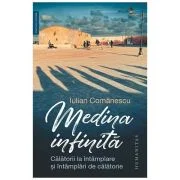 Medina infinita. Calatorii la intamplare si intamplari de calatorie - Iulian Comanescu