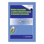 Mediul concurential si politica Uniunii Europene in domeniul concurentei - Ilie Gavrila, Tatiana Gavrila, Anisia Popescu