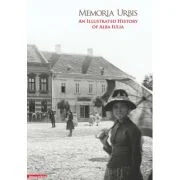 Memoria Urbis. An illustrated history of Alba Iulia - Calin Anghel, Sorin Arhire, Valer Moga