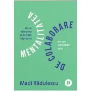Mentalitatea de colaborare - Madi Radulescu