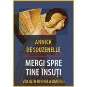 Mergi spre tine insuti. Vocatia Divina a Omului - Annick de Souzenelle