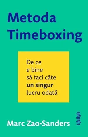 Metoda Timeboxing . De ce e bine să faci câte un singur lucru odată - Marc Zao-Sanders
