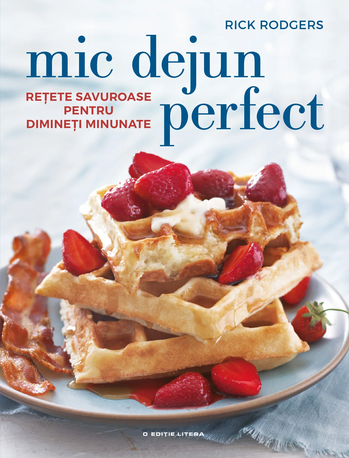 Mic dejun perfect. Rețete savuroase pentru dimineți minunate