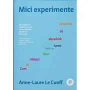 Mici experimente. Cum sa traiesti liber intr-o lume obsedata de obiective - Anne-Laure Le Cunff