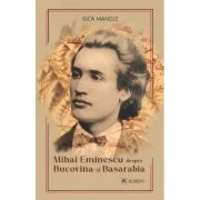 Mihai Eminescu despre Bucovina si Basarabia - Gica Manole