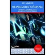 Miliardari din intamplare. Povestea Facebook - Ben Mezrich