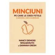 Minciuni pe care le cred fetele si adevarul care le elibereaza - Nancy DeMoss Wolgemuth, Dannah Gresh