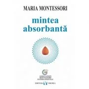 Mintea absorbanta - Maria Montessori