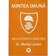 Mintea imuna. Noua stiinta a sanatatii - Monty Lyman
