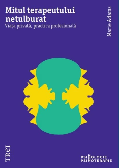 Mitul terapeutului netulburat. Viața privată, practica profesională - Marie Adams