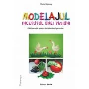 Modelajul, inceputul unei pasiuni, ghid metodic - Maria Bojneag