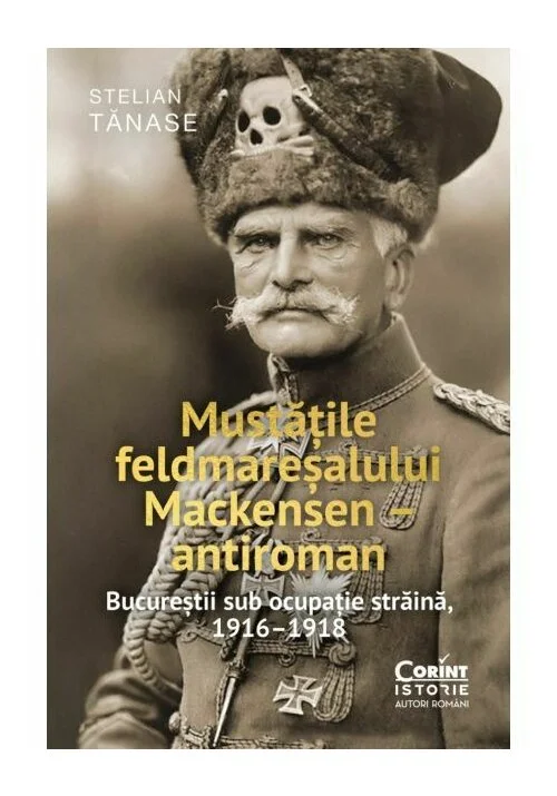Mustatile feldmaresalului Mackensen – antiroman. Bucurestii sub ocupatie straina, 1916–1918