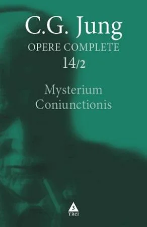 Mysterium Coniunctionis. Cercetări asupra separării şi unirii contrastelor sufleteşti în alchimie - Opere Complete, vol. 14/2 - C.G. Jung