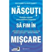 Nascuti sa fim in miscare. 10 obiceiuri esentiale pentru mobilitate si longevitate - Juliet Starrett, Kelly Starrett