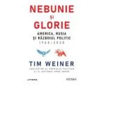 Nebunie si glorie. America, Rusia si Razboiul Politic 1945-2020 - Tim Weiner