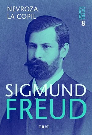 Nevroza la copil - Opere Esenţiale, vol. 8  - Sigmund Freud