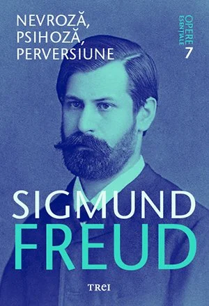 Nevroză, psihoză, perversiune - Opere Esenţiale, vol. 7  - Sigmund Freud
