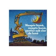Noapte buna, noapte buna, santier sub clar de luna - Sherri Duskey Rinker