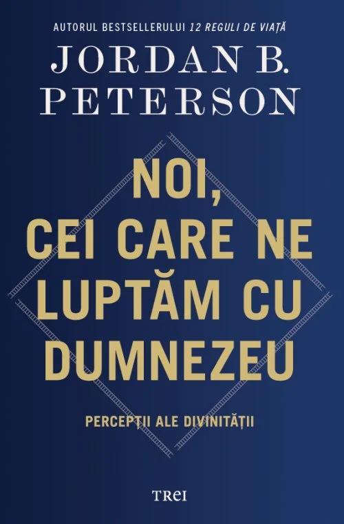 Noi, cei care ne luptăm cu Dumnezeu. Percepții ale divinității - Jordan B. Peterson