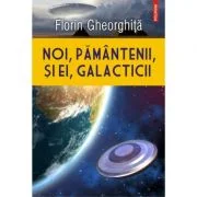 Noi, pamantenii, si ei, galacticii - Florin Gheorghita