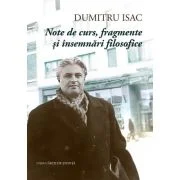 Note de curs, fragmente si insemnari filosofice - Dumitru Isac