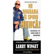 Nu degeaba ii spune munca! Succesul e o vina care-ti apartine - Larry Winget