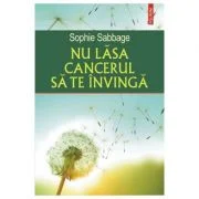 Nu lasa cancerul sa te invinga - Sophie Sabbage