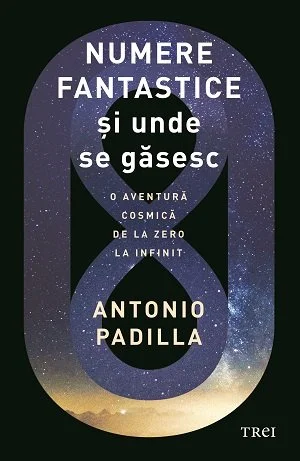 Numere fantastice și unde se găsesc. O aventura cosmică de la zero la infinit - Antonio  Padilla