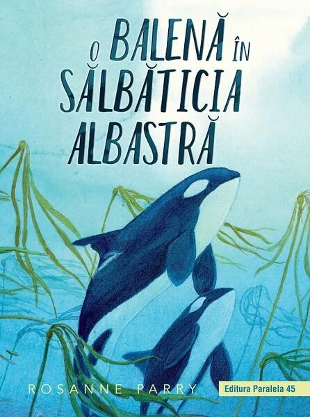 O balenă în Sălbăticia Albastră - Paperback brosat - Rosanne Parry - Paralela 45