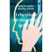 O chestiune de moarte si de viata - Irvin D. Yalom, Marilyn Yalom
