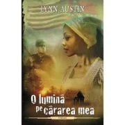 O lumina pe cararea mea. Volumul 3, SERIA Focul topitorului - Lynn Austin