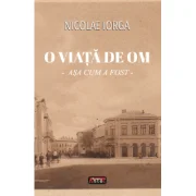 O viata de om - asa cum a fost - Nicolae Iorga