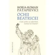 Ochii Beatricei. Cum arata cu adevarat lumea lui Dante? - Horia-Roman Patapievici