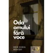 Oda omului fara voce - Erin-Daria Neacsu