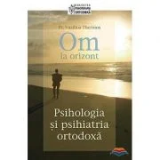 Om la orizont! Psihologia si psihiatria ortodoxa - pr. Vasilios Thermos
