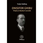 Onisifor Ghibu. Viata si idealuri sociale - Traian Vedinas